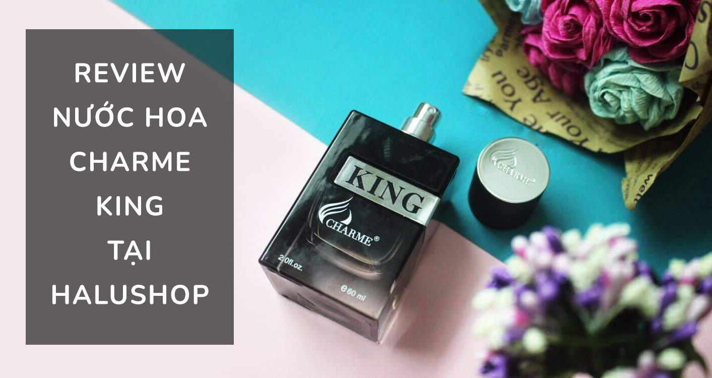 review nước hoa charme king tại halushop