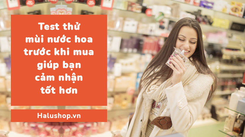 test thử nước hoa trước khi mua giúp cảm nhận mùi hương tốt hơn