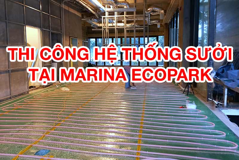 Thi Công Hệ Thống Làm Ấm Sàn Nhà Tại Marina Ecopark