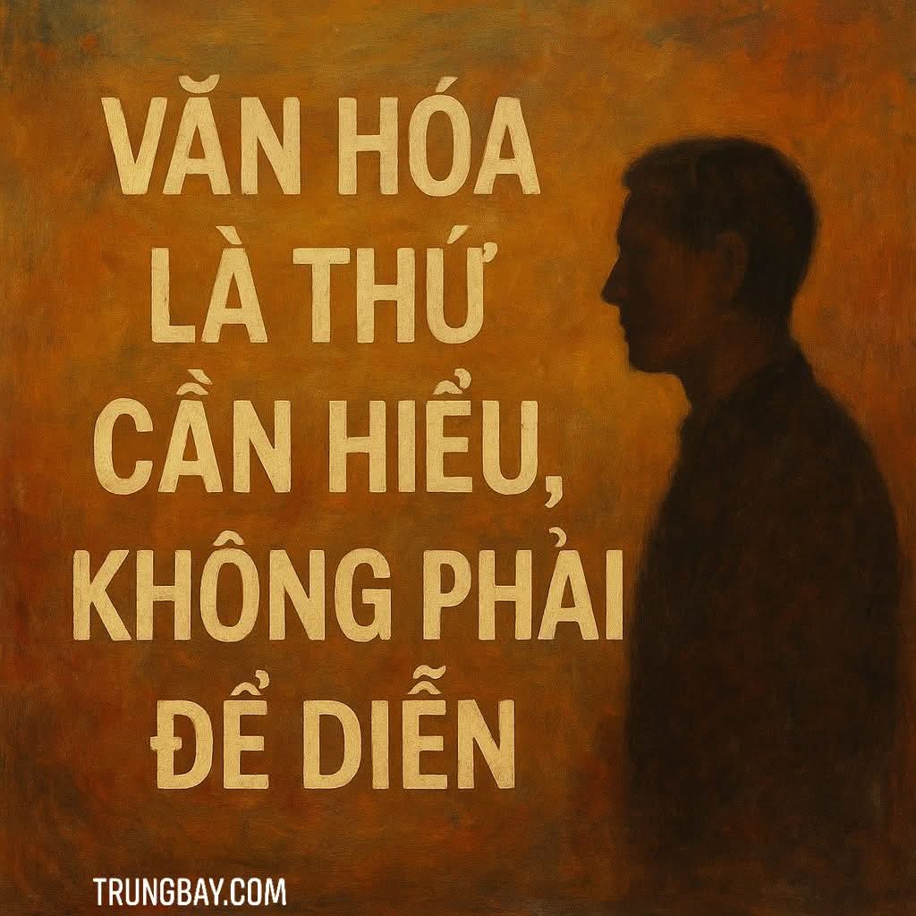 Văn hóa là thứ cần hiểu, không phải để diễn