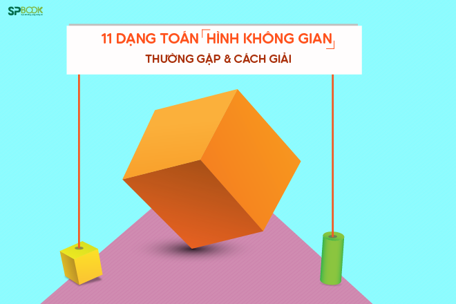 11 dạng toán hình học không gian thường gặp và cách giải