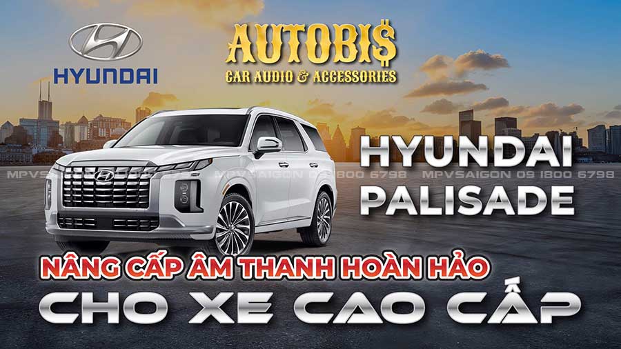 HYUNDAI PALISADE: TOÀN BỘ GIẢI PHÁP ÂM THANH VÀ CHI PHÍ