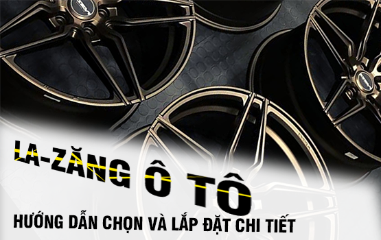 LA-ZĂNG Ô TÔ: HƯỚNG DẪN CHỌN VÀ LẮP ĐẶT CHI TIẾT