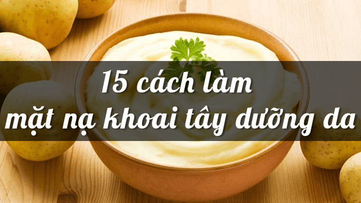 15 cách làm mặt nạ khoai tây dưỡng da