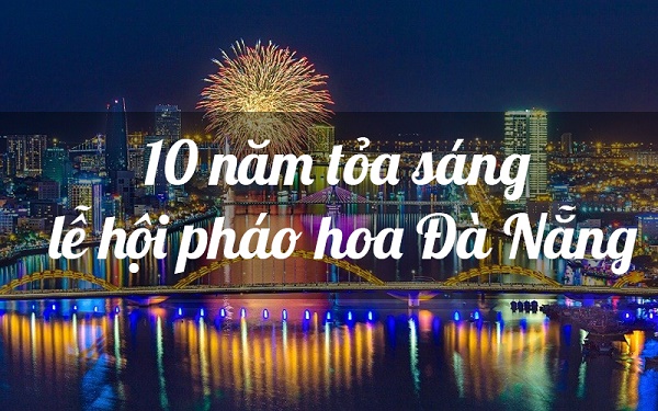 10 năm tỏa sáng lễ hội pháo hoa Đà Nẵng