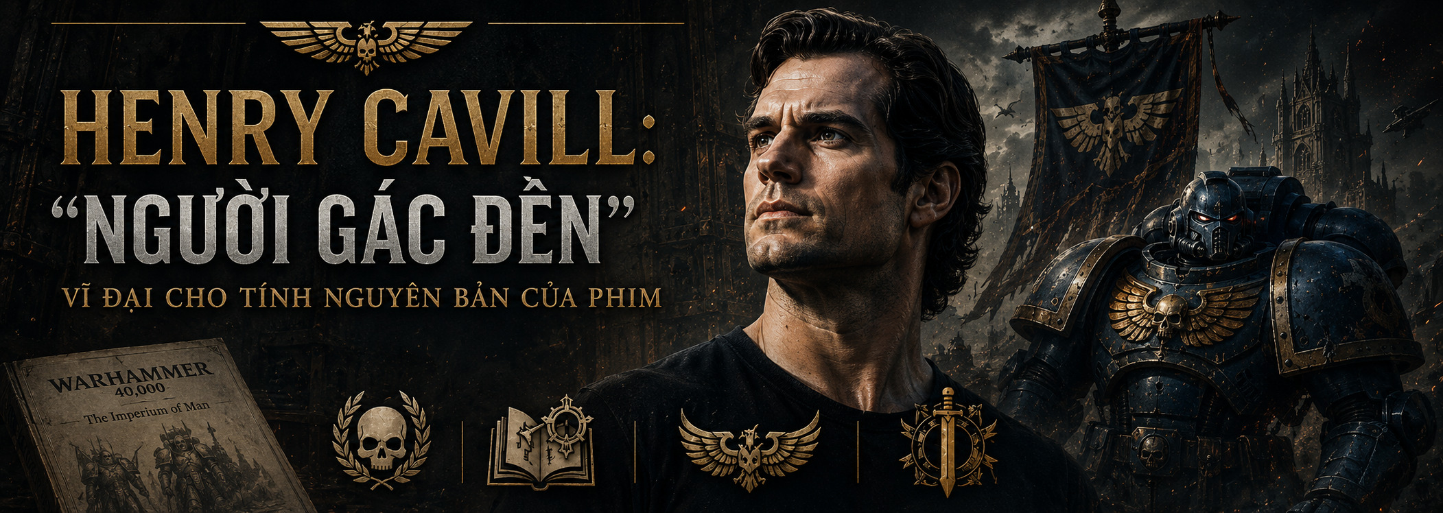 Henry Cavill: "Người Gác Đền" Vĩ Đại Cho Tính Nguyên Bản Của Phim