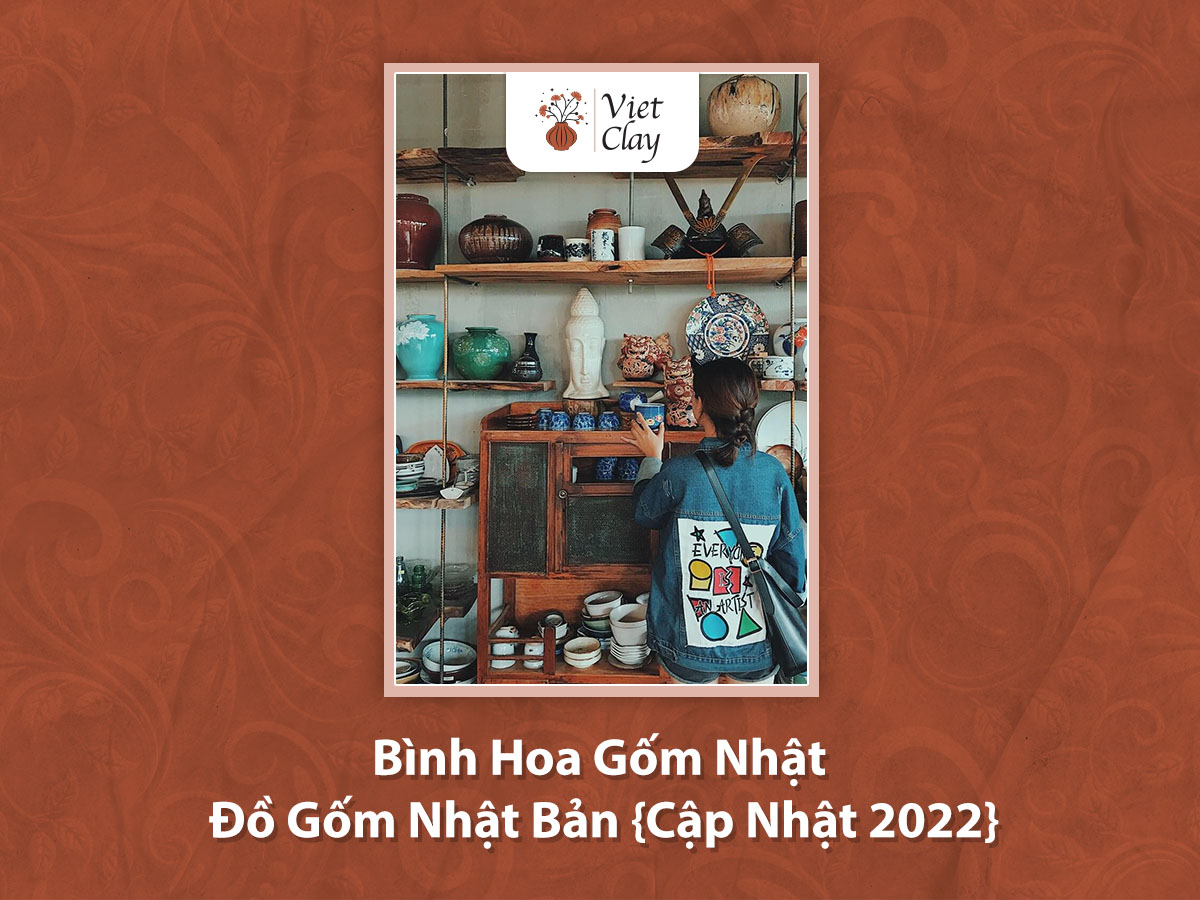 Bình Hoa Gốm Nhật & Đồ Gốm Nhật Bản {Cập Nhật 2022}