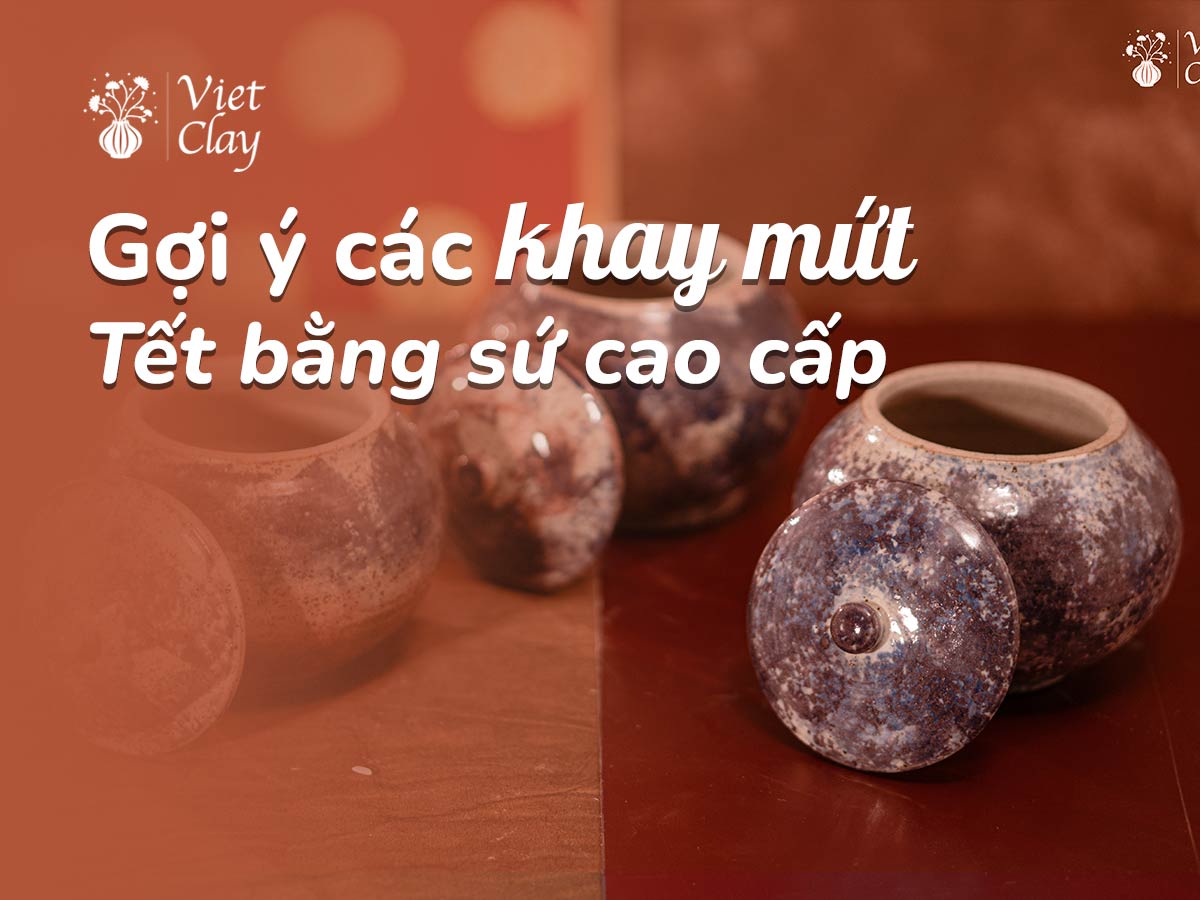 CÁC MẪU KHAY MỨT TẾT SỨ CAO CẤP (CẬP NHẬT 2022)