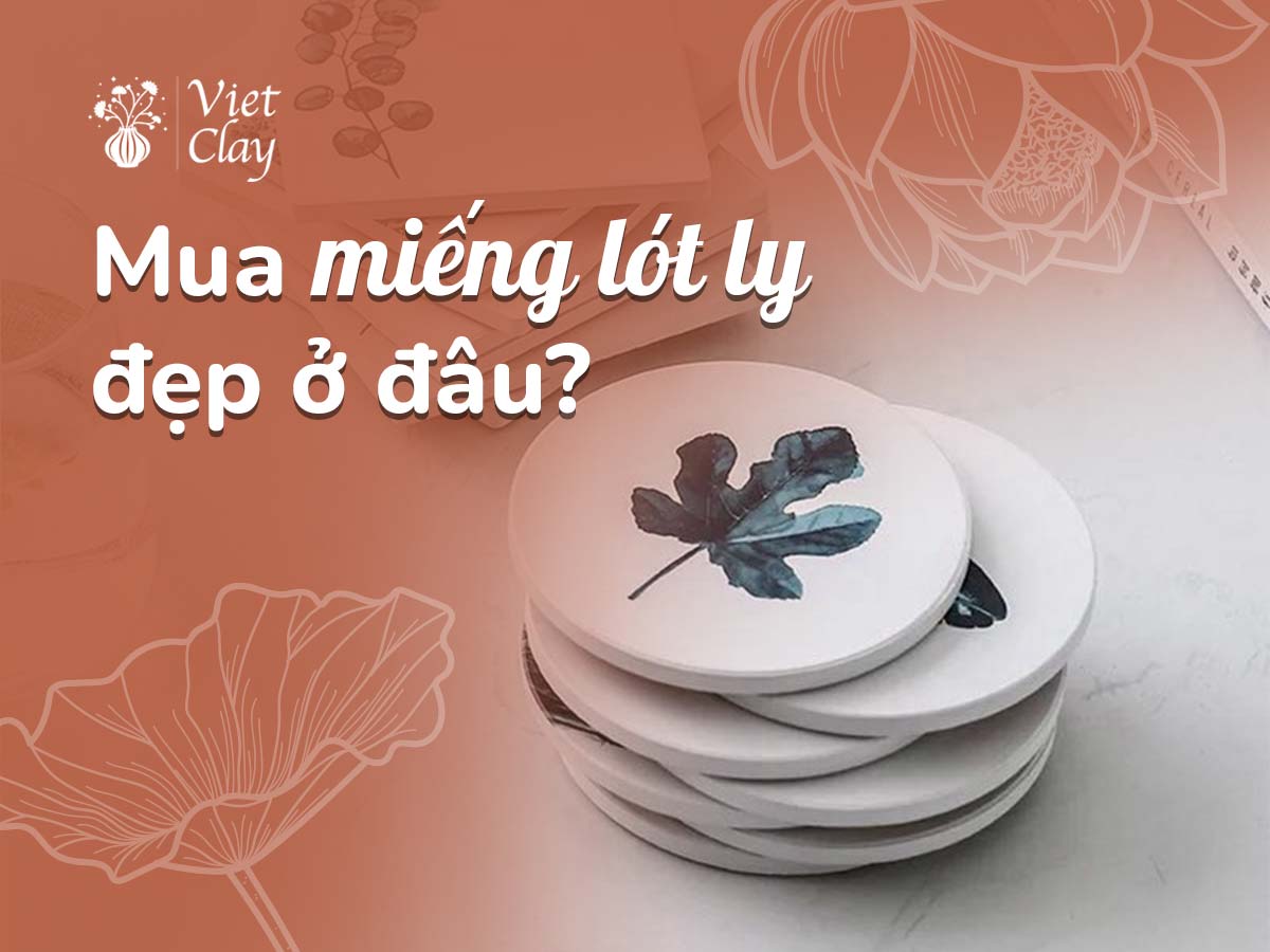 MUA ĐẾ LÓT LY Ở ĐÂU | MIẾNG LÓT CỐC GIÁ TỐT (2022)