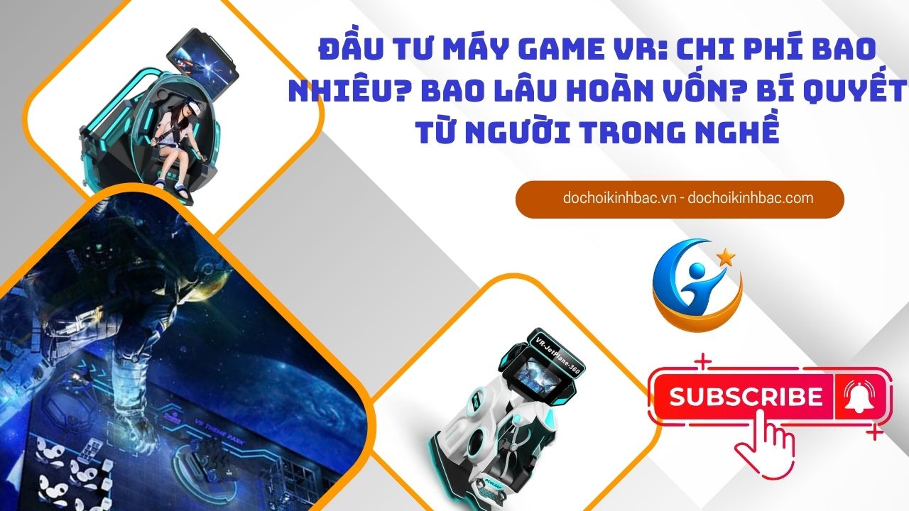 Đầu Tư Máy Game VR: Chi Phí Bao Nhiêu? Bao Lâu Hoàn Vốn? Bí Quyết Từ Người Trong Nghề