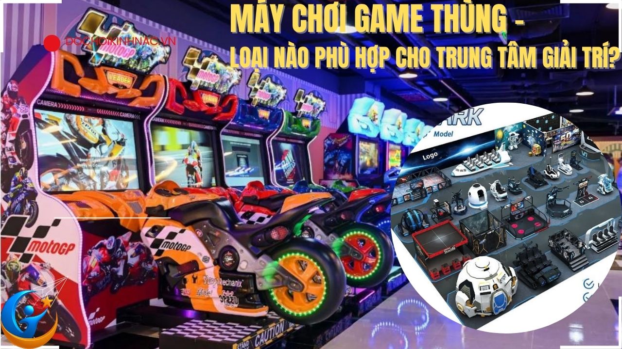 Máy Chơi Game Thùng – Loại Nào Phù Hợp Cho Trung Tâm Giải Trí?