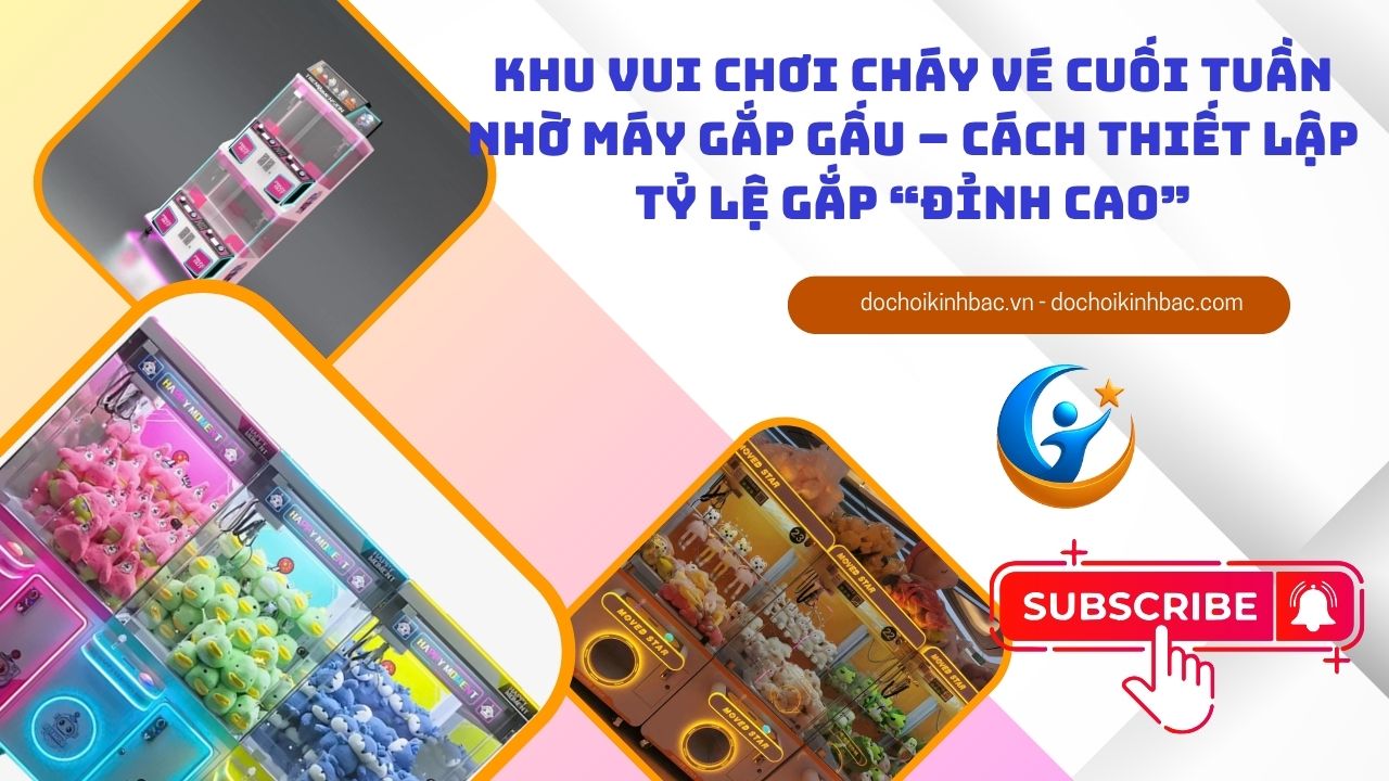 Khu Vui Chơi Cháy Vé Cuối Tuần Nhờ Máy Gắp Gấu – Cách Thiết Lập Tỷ Lệ Gắp “Đỉnh Cao”