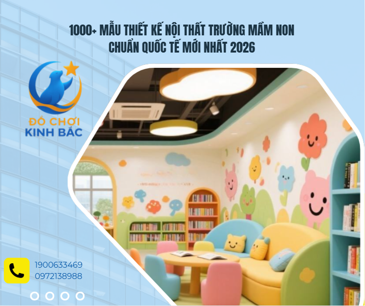 1000+ Mẫu Thiết Kế Nội Thất Trường Mầm Non Chuẩn Quốc Tế Mới Nhất 2026