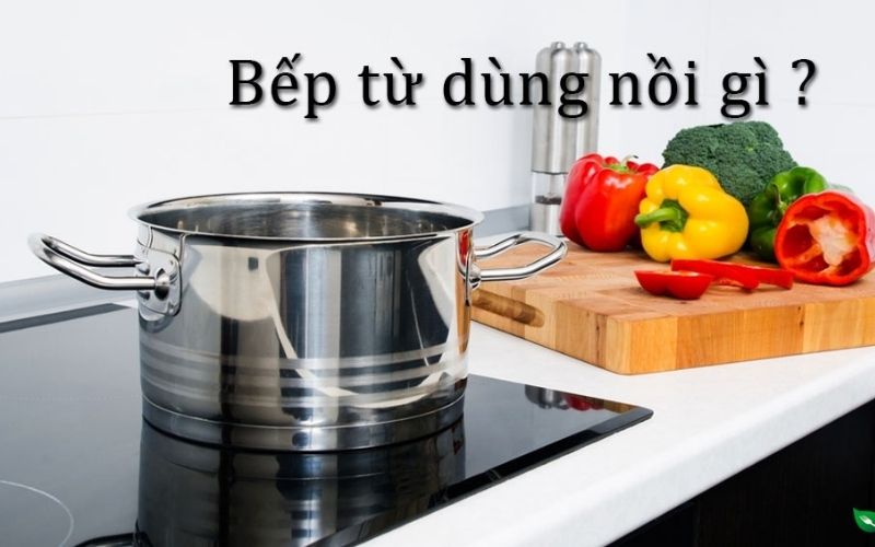 Có phải bếp từ dùng được hết tất cả các loại nồi như một số nơi vẫn tư vấn cho bạn?