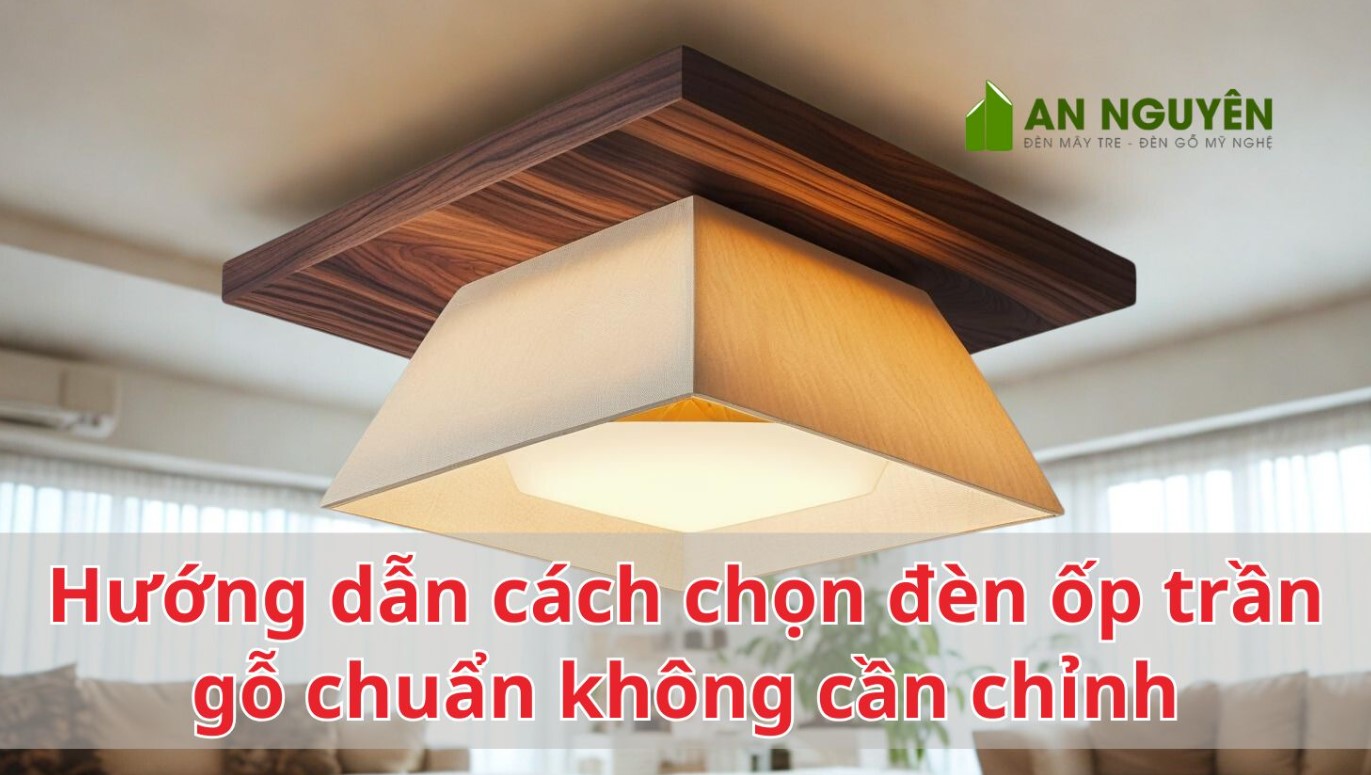 Hướng dẫn cách chọn đèn ốp trần gỗ chuẩn
