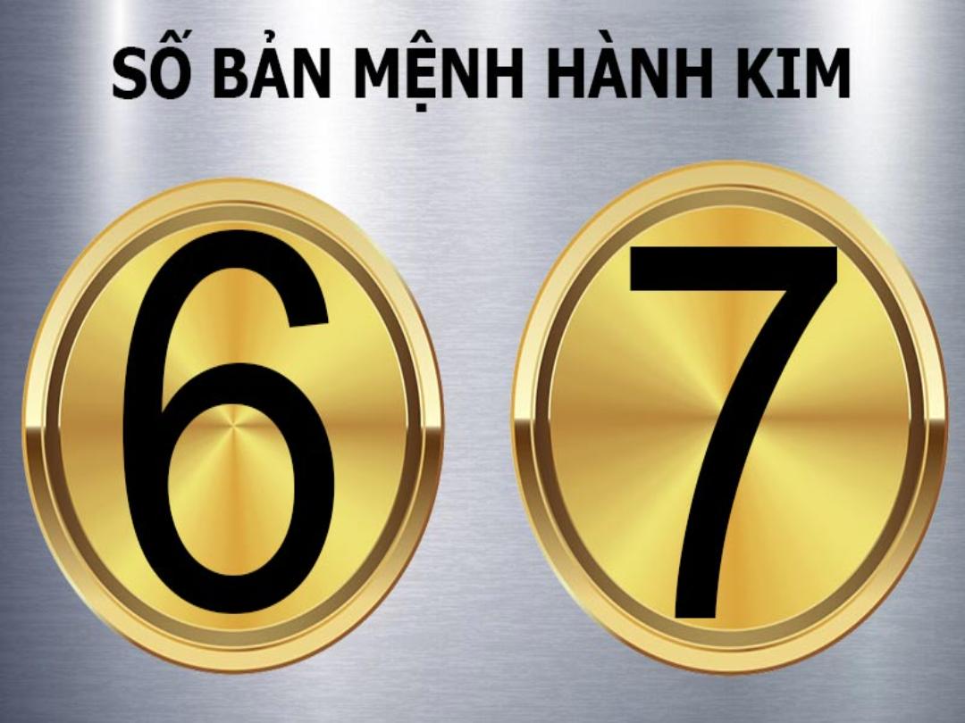 Chọn con số phú quý tiền tài dành cho người mệnh Kim số 6 và 7