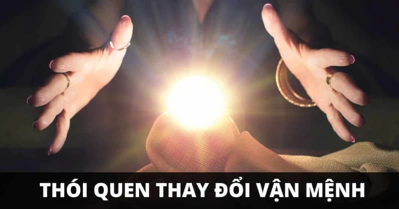 Thay đổi thói quen sẽ giúp bạn thay đổi được vận mệnh