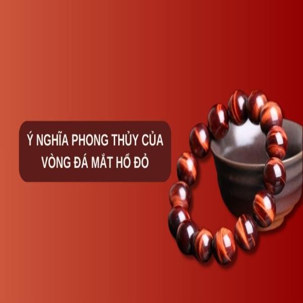 Ý nghĩa phong thủy của vòng đá mắt hổ đỏ