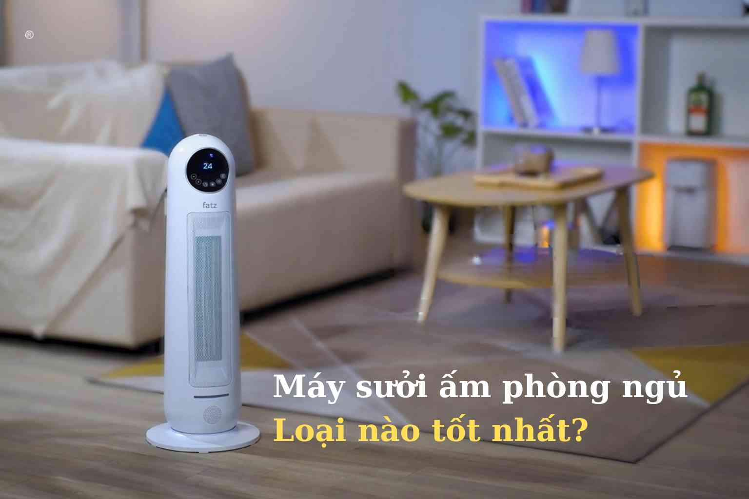 Máy sưởi ấm phòng ngủ loại nào tốt nhất