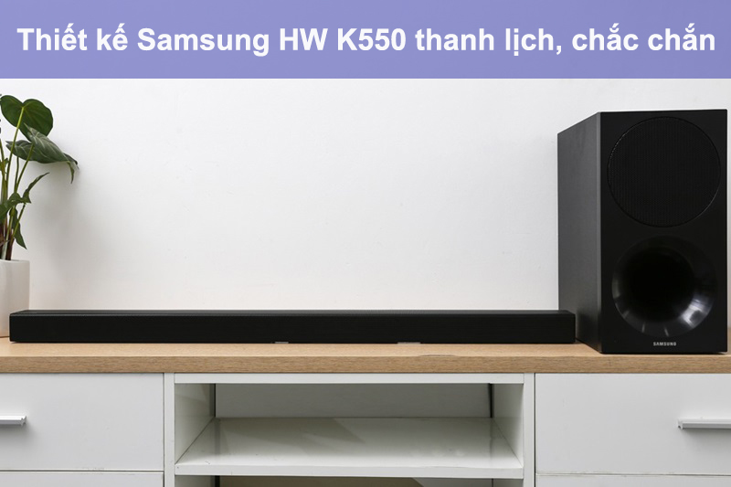 Thiết kế Samsung HW K550 thanh lịch, chắc chắn