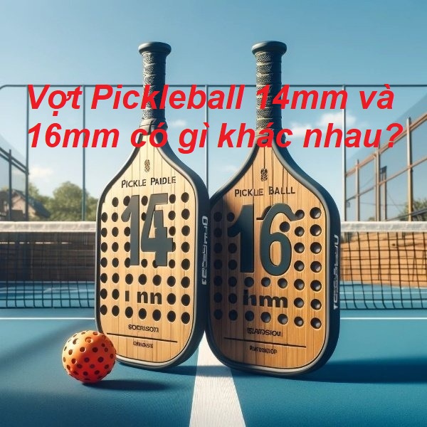 So sánh vợt Pickleball 14mm và 16mm: Nên chọn loại nào?