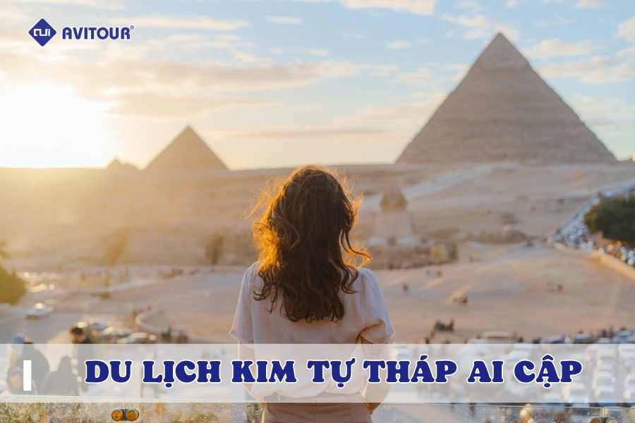 Du Lịch Kim Tự Tháp Ai Cập: Trải Nghiệm Một Trong Bảy Kỳ Quan Thế Giới