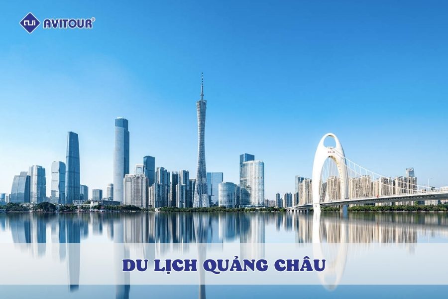 Du lịch Quảng Châu - Điểm hẹn lý tưởng cho mọi du khách