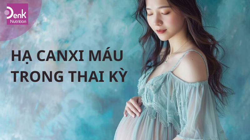 Hạ canxi máu trong thai kỳ có nguy hiểm không?