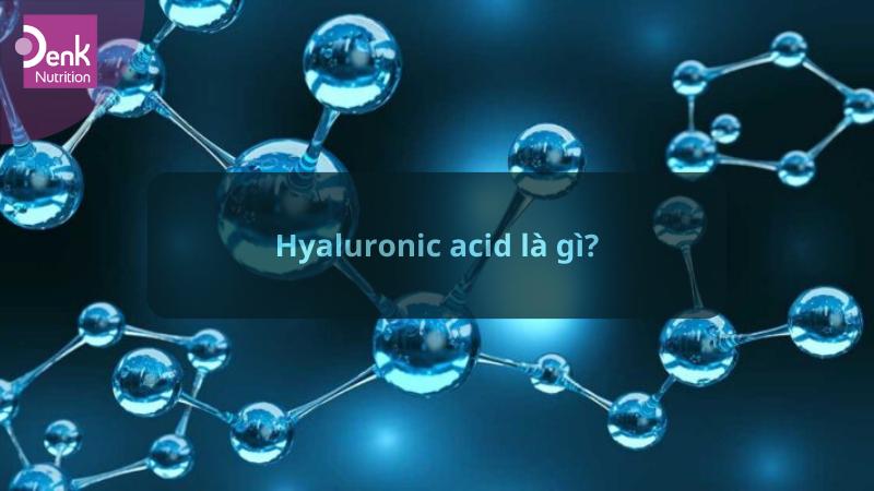 Hyaluronic acid là gì?