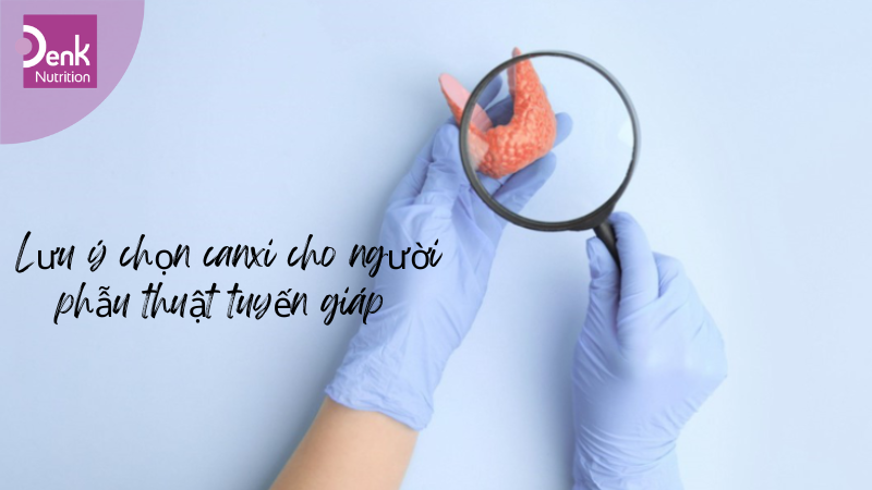 Lưu ý chọn canxi cho người phẫu thuật tuyến giáp
