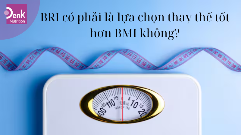 BRI có phải là lựa chọn thay thế tốt hơn BMI không?