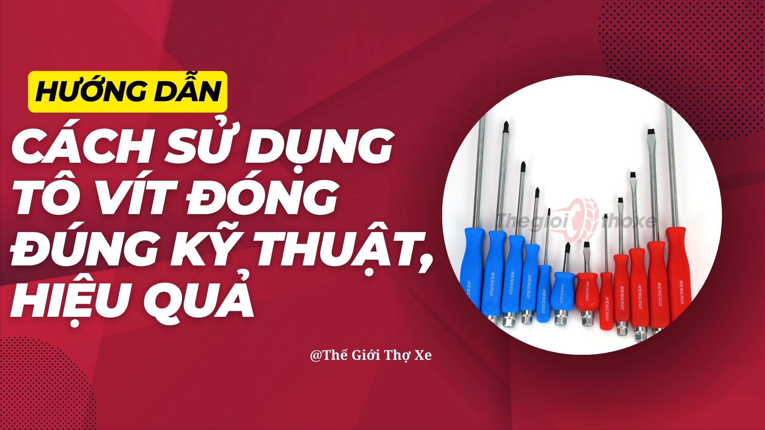 Hướng dẫn cách sử dụng tô vít đóng đúng kỹ thuật, hiệu quả
