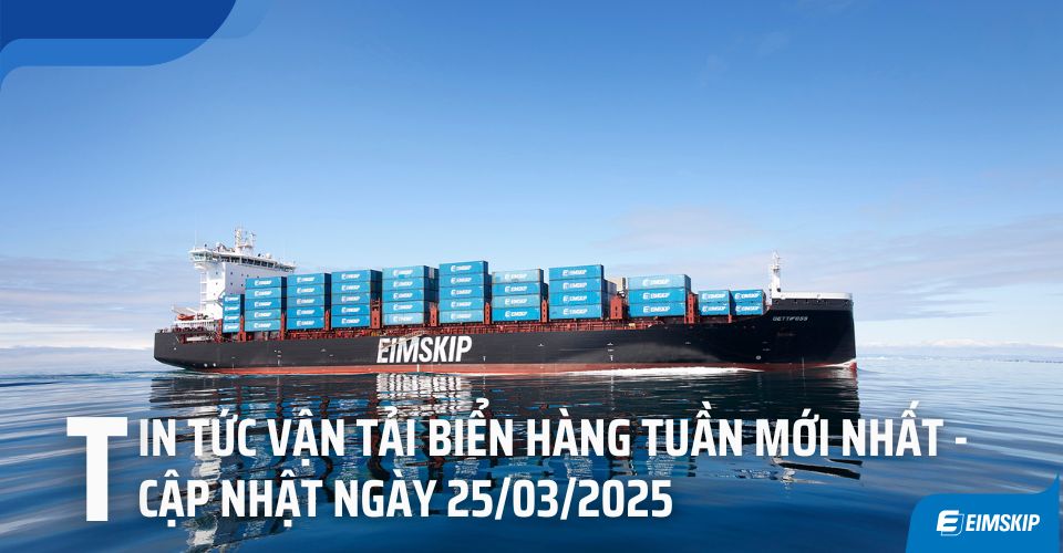 Tin Tức Vận Tải Biển Hàng Tuần Mới Nhất - Cập Nhật Ngày 25/03/2025