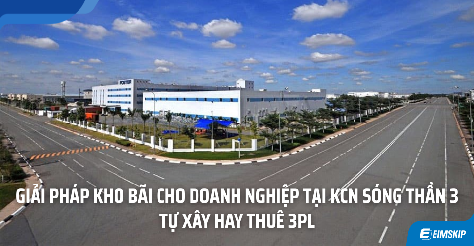 Giải Pháp Kho Bãi Cho Doanh Nghiệp Tại KCN Sóng Thần 3:Tự Xây Hay Thuê 3PL