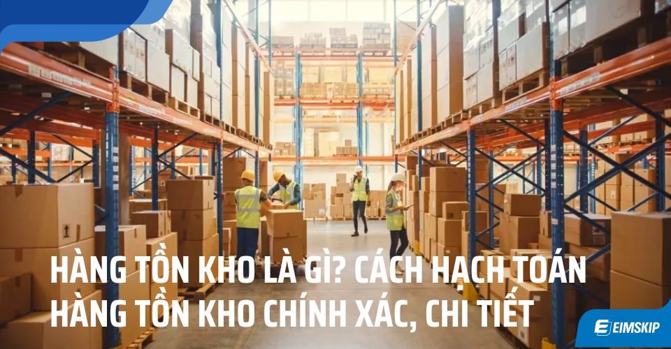 Hàng tồn kho là gì? Cách hạch toán hàng tồn kho chính xác, chi tiết