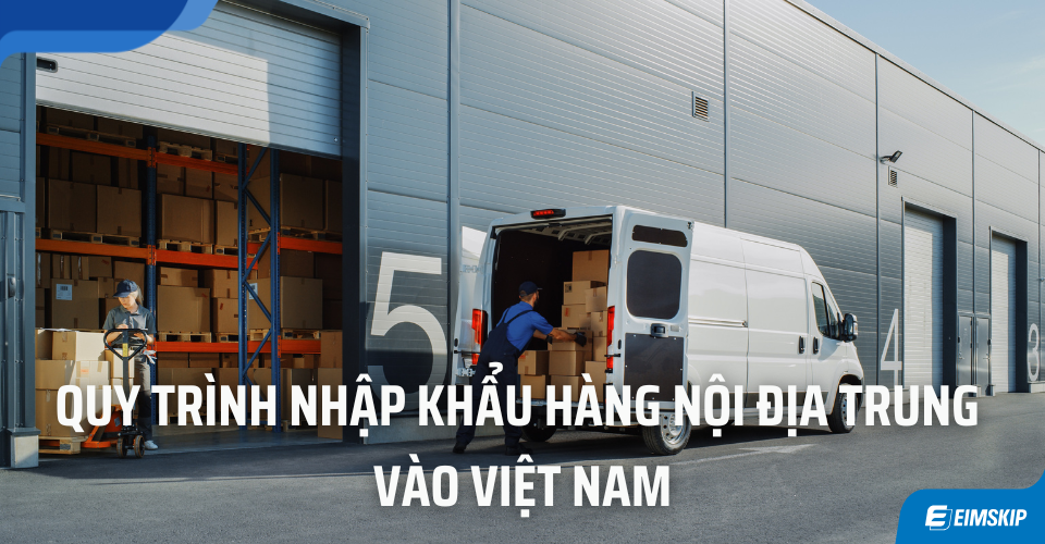 Quy trình nhập khẩu hàng nội địa Trung vào Việt Nam