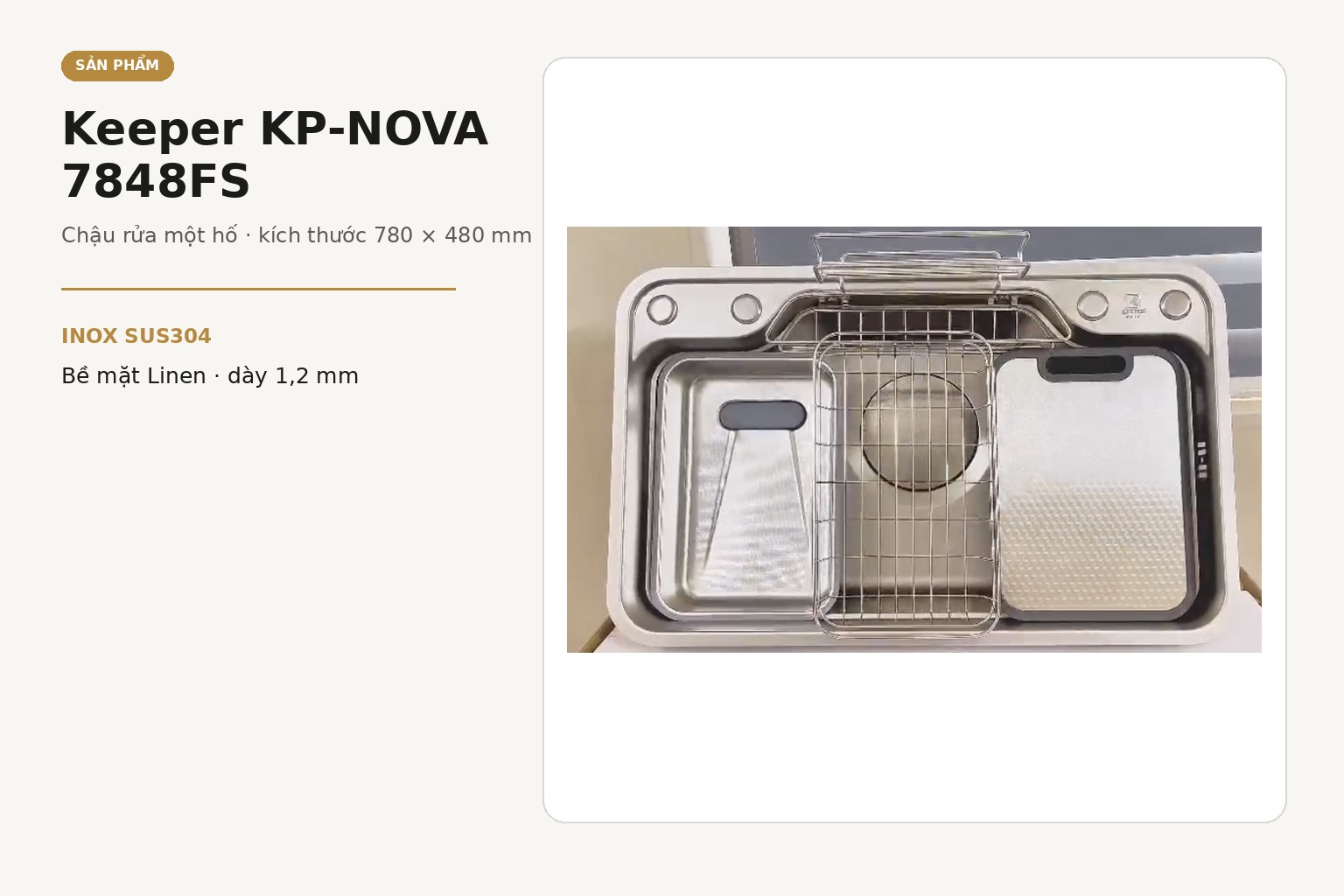 Keeper KP-NOVA 7848FS là chậu rửa bát một hố có kích thước phủ bì 780 × 480 mm.