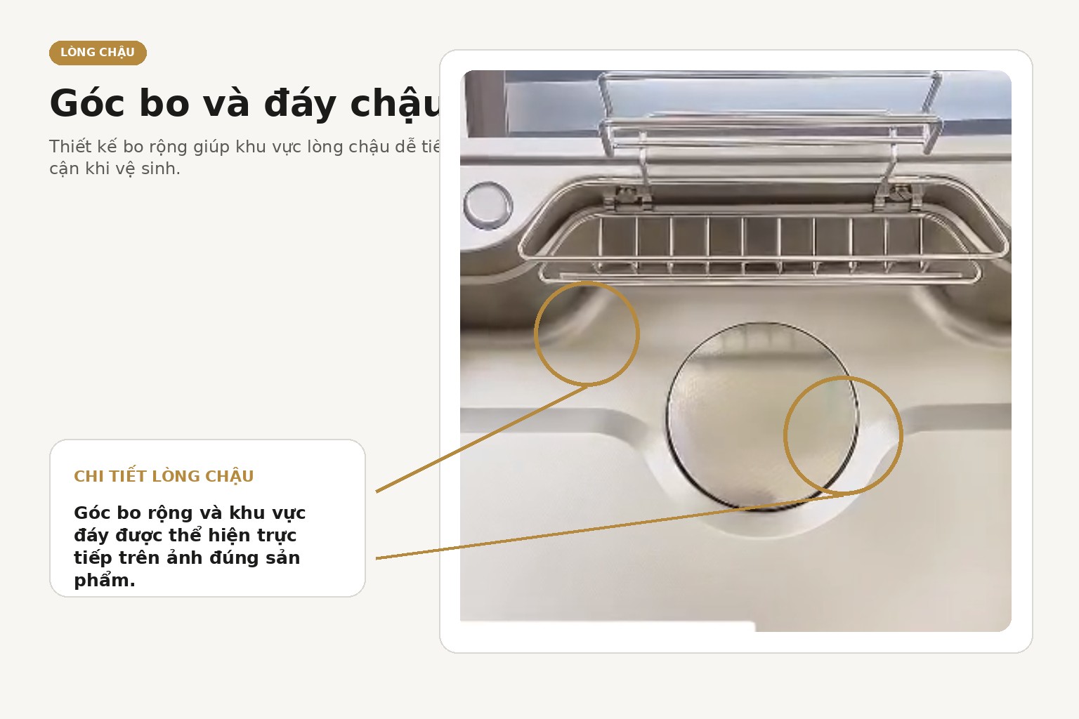 Thiết kế góc bo hỗ trợ việc lau rửa và hạn chế cặn bẩn tích tụ tại các góc hẹp.