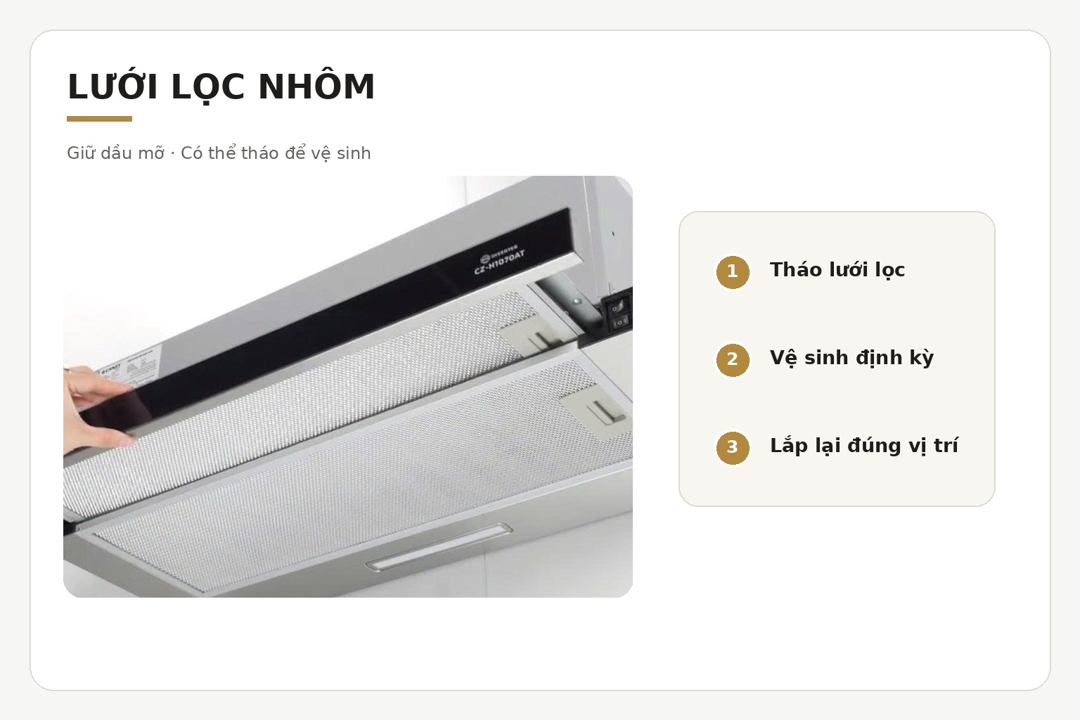Lưới lọc nhôm có thể tháo rời để vệ sinh thủ công bằng nước ấm và chất tẩy rửa trung tính.