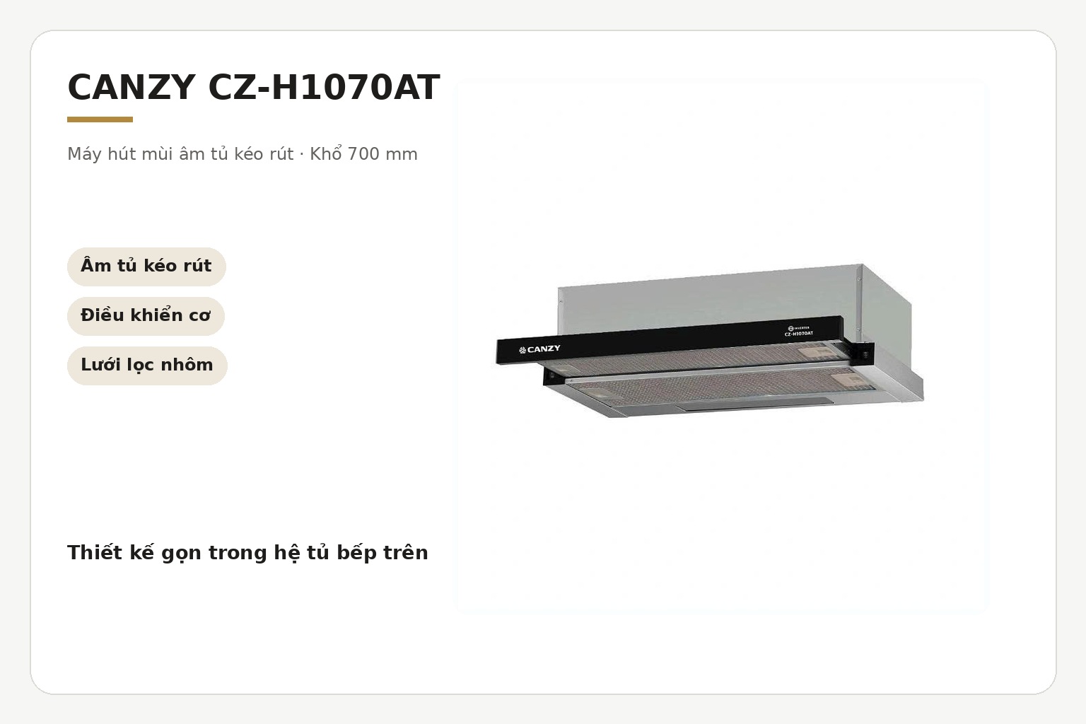 Canzy CZ-H1070AT là máy hút mùi âm tủ kéo rút rộng 700 mm, sử dụng motor AC và điều khiển công tắc cơ.