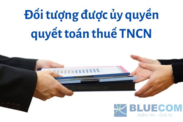 Đối tượng được ủy quyền quyết toán thuế TNCN