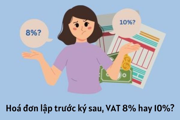 Hoá đơn lập trước ký sau, VAT 8% hay 10%?