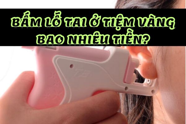 Bấm lỗ tai ở tiệm vàng bao nhiêu tiền