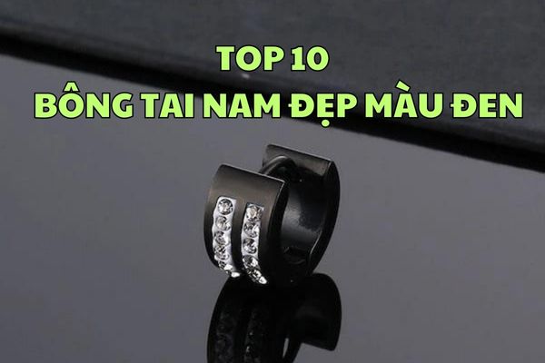 Top 10 bông tai nam đen giá tốt, chất lượng nhất