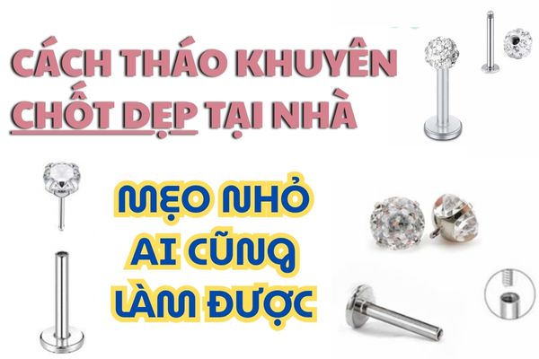 Cách tháo khuyên chốt dẹp tại nhà