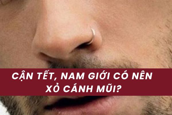 Cận Tết, nam giới có nên xỏ cánh mũi?