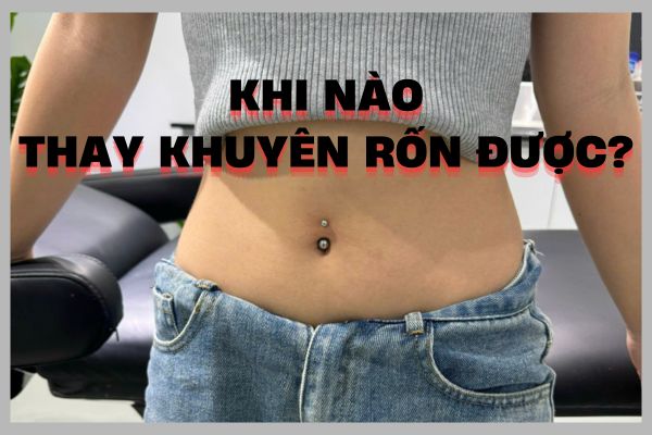Khi nào thay khuyên rốn được?