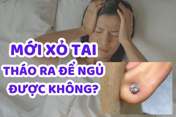 Mới xỏ khuyên tai tháo ra để ngủ được không?