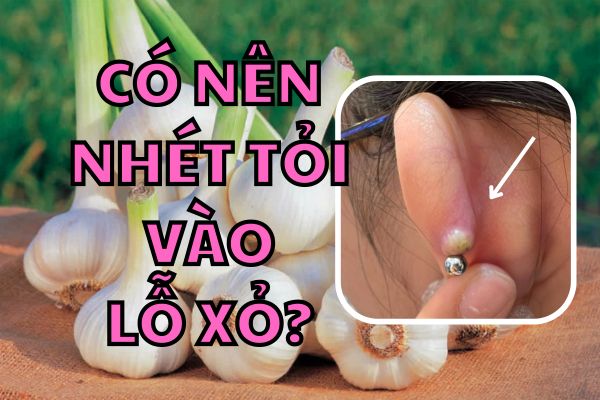 Nhét tỏi vào lỗ xỏ khuyên được không?