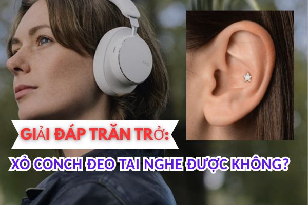 Xỏ Conch có đeo tai nghe được không